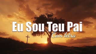 Eu Sou Teu Pai Com letra  Louvores de Adoração  Top Gospel 2024 [upl. by Ahsielat]