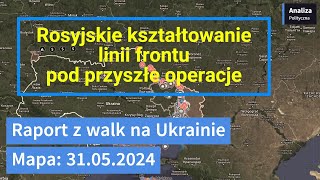 Wojna na Ukrainie Mapa 31052024  Rosyjskie kształtowanie linii frontu pod przyszłe operacje [upl. by Nomzzaj]