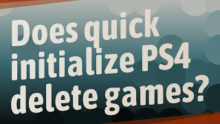 Does quick initialize PS4 delete games [upl. by Dehlia]