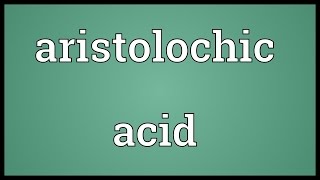 Aristolochic acid Meaning [upl. by Nyhagen]