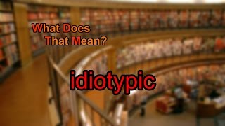 What does idiotypic mean [upl. by Annoyek949]