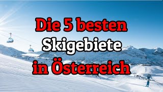 Die 5 bestengrößten Skigebiete in Österreich [upl. by Zachery295]