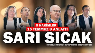 O hakimler 15 Temmuzu anlattı Sarı Sıcak  Nöbetçi Editör [upl. by Furie805]