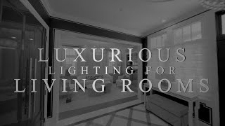 Luxurious Lighting for Living Rooms  Custom Lighting Ideas Designed amp Built For Where You Live [upl. by Lennox]