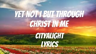 Yet Not I But Through Christ In Me  CityAlight  Lyrics [upl. by Havener]