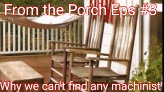 From the Porch Eps 3  Why we cant find machinist [upl. by Kirat]