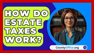 How Do Estate Taxes Work  CountyOfficeorg [upl. by Ahsaele]