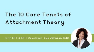 The 10 Core Tenets of Attachment Theory with EFIT amp EFT Developer Sue Johnson EdD [upl. by Aissatan]