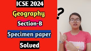 ICSE 2024 Geography Section B Specimen Paper Solved  Class 10 [upl. by Milde]