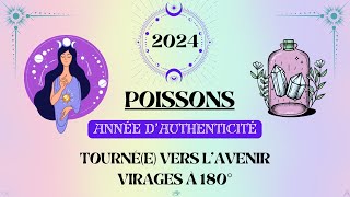 ♓ POISSONS 2024  ANNÉE DAUTHENTICITÉ  Tournée vers lavenir  Virages à 180° [upl. by Wesle]