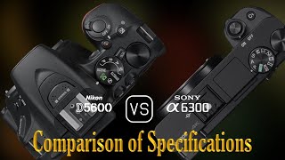 Nikon D5600 vs Sony A6300 A Comparison of Specifications [upl. by Rugg]