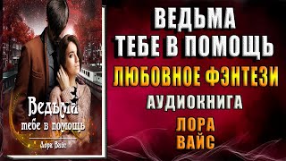 Ведьма тебе в помощь Любовное фэнтези Лора Вайс Аудиокнига [upl. by Chastain170]