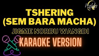 TSHERING Sem Bara Macha  KARAOKE VERSION  Jigme Norbu Wangdi [upl. by Balcke]