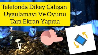 Telefonda Dikey Ekranda Çalışan Uygulamayı Ve Oyunları Tam Ekran Yapma [upl. by Vlad]