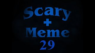 Scary  Meme 29 [upl. by Det446]