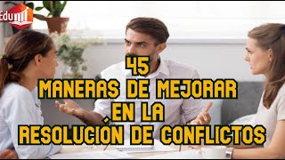 Desarrollo personal 45 Maneras de Mejorar en la Resolución de Conflictos [upl. by Rawden]