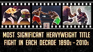 Most Significant Heavyweight Title Fight in Each Decade 1890s  2010s [upl. by Morgun589]