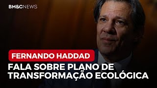 FERNANDO HADDAD FALA SOBRE PLANO DE TRANSFORMAÇÃO ECOLÓGICA [upl. by Antipas]