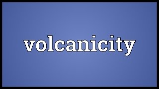 Volcanicity Meaning [upl. by Filberto]