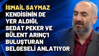 İsmail Saymaz kendisinin de yer aldığı Sedat Peker ve Bülent Arınçı buluşturan belgeseli anlatıyor [upl. by Calore764]