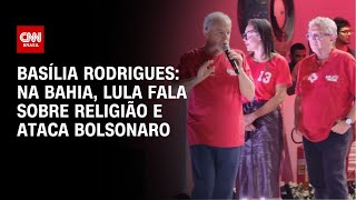 Basília Rodrigues Na Bahia Lula fala sobre religião e ataca Bolsonaro  LIVE CNN [upl. by Letnahs646]