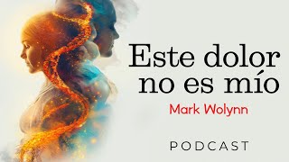 Este dolor no es mío 🌲 Mark Wolynn  Podcast [upl. by Cower]