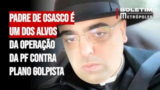 Padre de Osasco é um dos alvos da operação da PF contra plano golpista [upl. by Sigismundo]