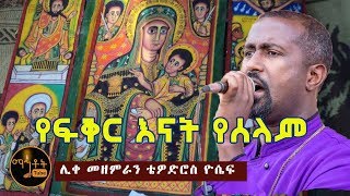 quotየፍቅር እናት የሰላምquot quotYe Fiker Enat Yeselamquot ሊቀ መዘምራን ቴዎድሮስ ዮሴፍ [upl. by Mairam]