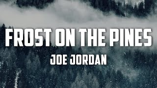 Joe Jordan  Frost On The Pines Lyrics [upl. by Ibmab]