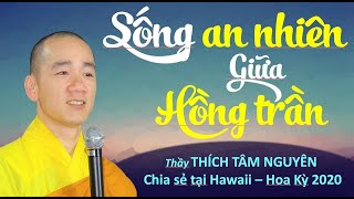 Sống an nhiên giữa hồng trần  Thầy Thích Tâm Nguyên chia sẻ tại Hawaii Mỹ 012020 [upl. by Eelan]