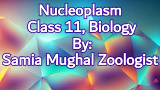 Nucleoplasm  Chapter  4  Class 11  Biology  By Samia Mughal Zoologist [upl. by Atirehs]