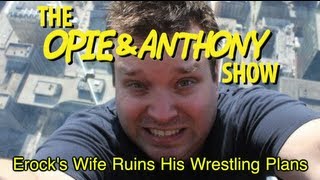 Opie amp Anthony Erocks Wife Ruins His Wrestling Plans 061812 [upl. by Nicholle]