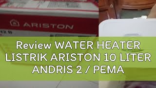 Review WATER HEATER LISTRIK ARISTON 10 LITER ANDRIS 2  PEMANAS AIR AN2 10B ARISTON 10B [upl. by Nnylirehs]