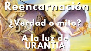 LA REENCARNACIÓN ¿Verdad o Mito Los Espornagia A la luz del libro de Urantia [upl. by Gilba]