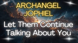 ARCHANGEL JOPHIEL LET THEM CONTINUE TALKING ABOUT YOU Angel Messages✨💖 [upl. by Ellienad]