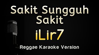 SAKIT SUNGGUH SAKIT  Karaoke Reggae  iLir7 No Vocal  Musisi Karaoke [upl. by Tterraj147]