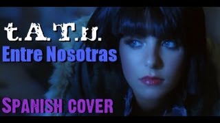 tATu  All About Us  Spanish Cover  Entre Nosotras [upl. by Solraced619]