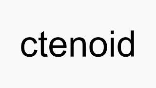 How to pronounce ctenoid [upl. by Gilba78]