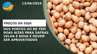 Soja Preços nos portos do BR têm boas altas para safras velha e nova e devem ser aproveitados [upl. by Honeywell320]