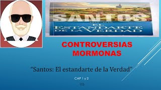 Controversias Mormonas105quotSantos El estandarte de la VerdadquotComentarios capítulos 1 y 2 [upl. by Ainatit]