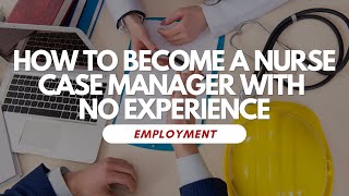 How To Become A Nurse Case Manager With No Experience [upl. by Atirhs]