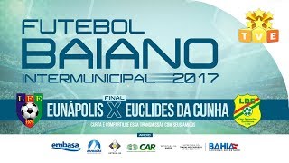 Eunápolis x Euclides da Cunha  AO VIVO  FINAL do Campeonato Intermunicipal 2017 [upl. by Geri843]