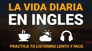 🟠 LA VIDA DIARIA EN INGLÉS ☕ PRÁCTICA DE LISTENING PARA EDUCAR TU OÍDO ESCUCHANDO INGLÉS ⛅ [upl. by Foss998]