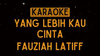 Fauziah Latiff  Yang Lebih Kau Cinta Karaoke [upl. by Georgine246]