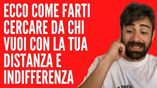 ECCO COME FARTI CERCARE DA CHI VUOI CON LA TUA DISTANZA E INDIFFERENZA [upl. by Serica374]