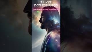 O LIVRO DOS ESPÍRITOS  SERES ORGÂNICOS E INORGÂNICOS  PERGUNTA 45 [upl. by Komara58]