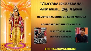 Vilaiyada Idhu Nerama Muruga  Shanmukhapriya Raga  Adi Tala Composed By TNBaala [upl. by Nehgam]