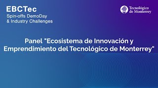 PANEL quotECOSISTEMA DE INNOVACIÓN Y EMPRENDIMIENTO DEL TECNOLÓGICO DE MONTERREYquot [upl. by Ymia122]