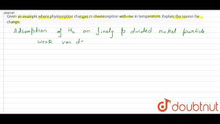 Given an example where physisorption changes to chemisorption with rise in temperature [upl. by Ydollem]