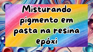 Como Usar Pigmento em Pasta na Resina Epóxi Mistura Perfeita [upl. by Dugald]